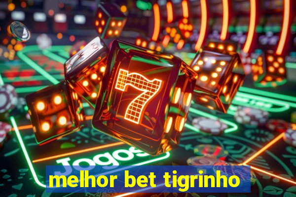 melhor bet tigrinho